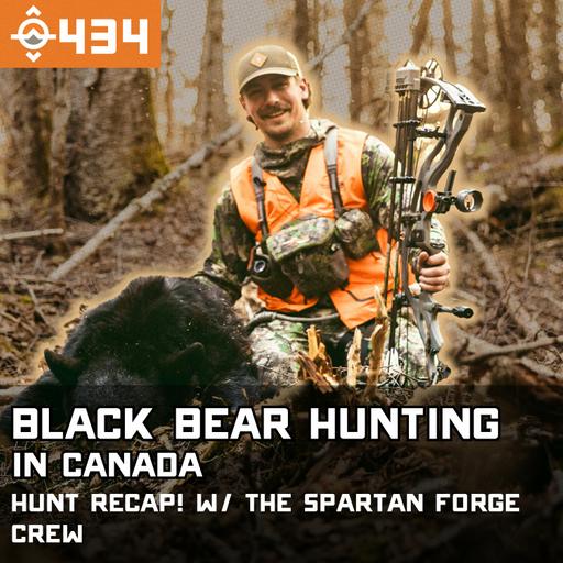 Ep. 434: BLACK BEAR Hunting in CANADA - Hunt Recap! w/ the Spartan Forge Crew
