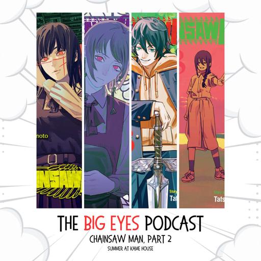 The Big Eyes Podcast – Chainsaw Man, Part 2 (w/ Cyrus)