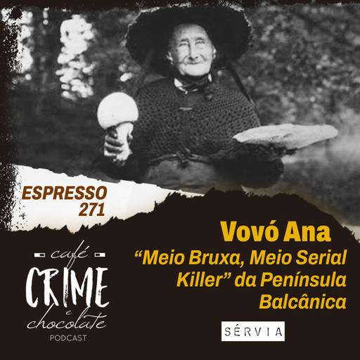271 - ESPRESSO - Vovó Ana - A “Meio Bruxa, Meio Serial Killer” da Península Balcânica | Sérvia