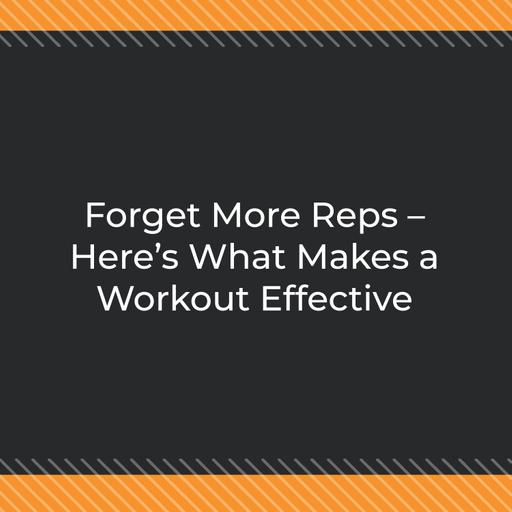 Forget More Reps – Here’s What Makes a Workout Effective