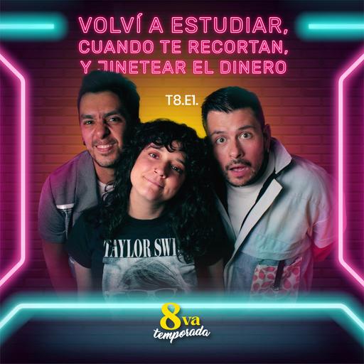 T8.E1. Volví a estudiar, cuando te recortan, y jinetear el dinero