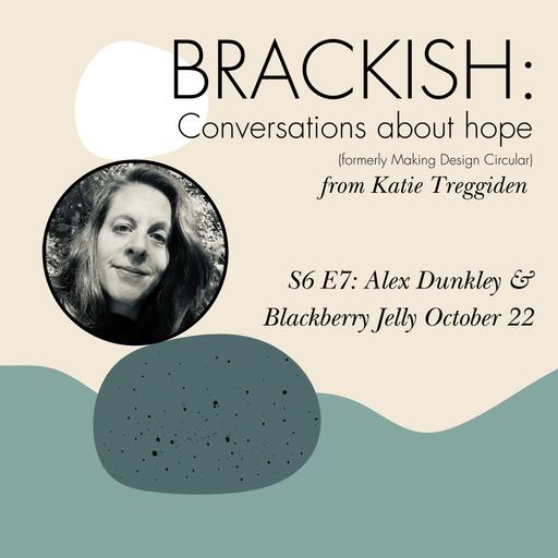 Brackish - S6 E7 Alex Dunkley & Blackberry Jelly October 22