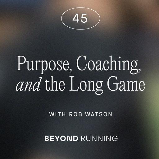 Purpose, Coaching, and the Long Game, with Rob Watson