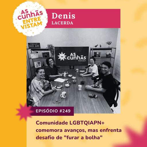 Episódio 249 - As Cunhãs Entrevistam Denis Lacerda: comunidade LGBTQIAPN+ comemora avanços, mas enfrenta desafio de "furar a bolha"