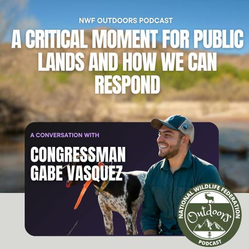 A Critical Moment for Public Lands and How We Can Respond: A Conversation with Congressman Gabe Vasquez