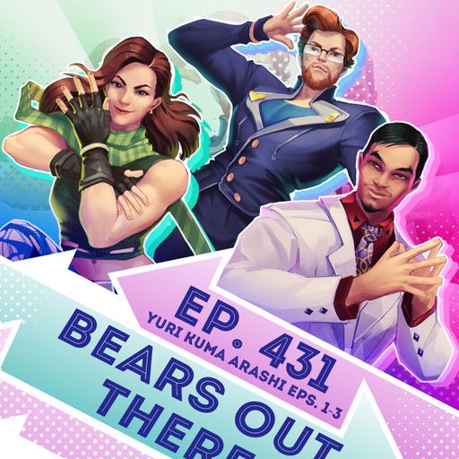 Ep. 431 - Bears Out There (Yuri Kuma Arashi Eps. 1-3)