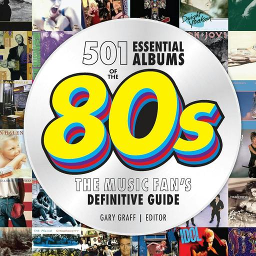 Gary Graff and 501 Essential Albums Of The 1980s