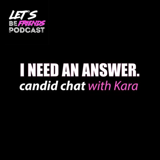 I Need An Answer: Candid Chat with Kara