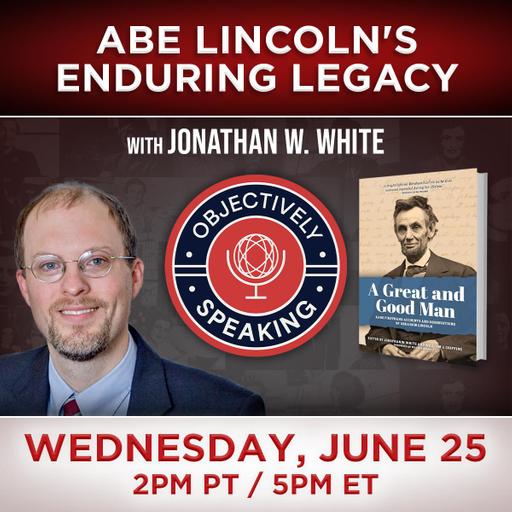 Abe Lincoln's Enduring Legacy with Jonathan W. White