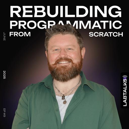 Rebuilding Programmatic From Ground Up | #LabTalks S4 EP9 | Matt Wilke