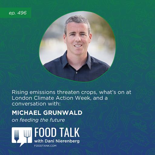 496. Rising Emissions Threaten Crops, What’s on at London Climate Action Week, and a Conversation with Michael Grunwald on Feeding the Future