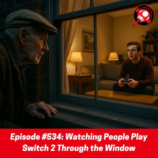 #534: Watching People Play Switch 2 Through the Window
