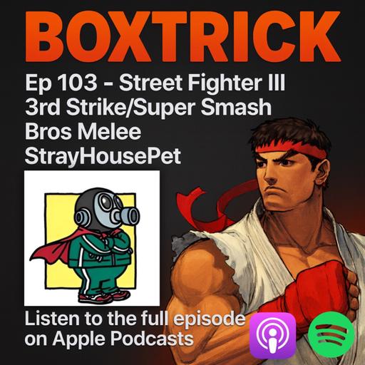 BoxTrick: Ep 103 - Street Fighter III 3rd Strike/Super Smash Bros Melee With StrayHousePet