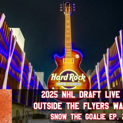 2025 NHL Draft LIVE from Outside the Flyers War Room - Snow The Goalie Ep. 269