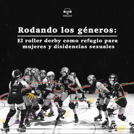 Rodando los géneros: El roller derby como refugio para mujeres y disidencias sexuales