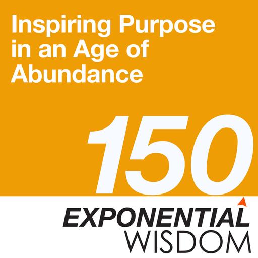 Episode 150: Inspiring Purpose in an Age of Abundance