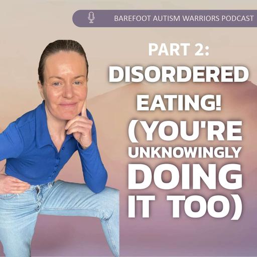 #194 PART 2: THIS WAS DISORDERED EATING! (YOU’RE UNKNOWINGLY DOING IT TOO).