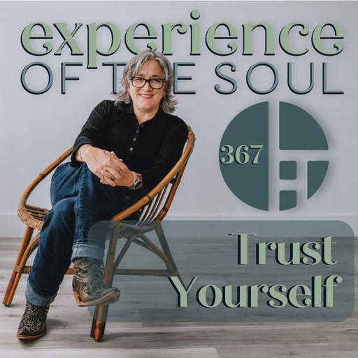 Trust Yourself | Experience of the Soul Podcast EP 367