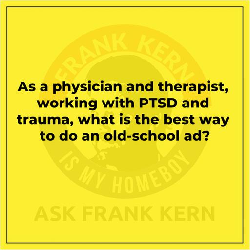As a physician and therapist, working with PTSD and trauma, what is the best way to do an old-school ad?