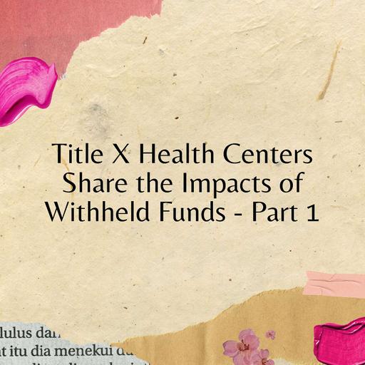 Title X Health Centers Share the Impacts of Withheld Funds - Part 1