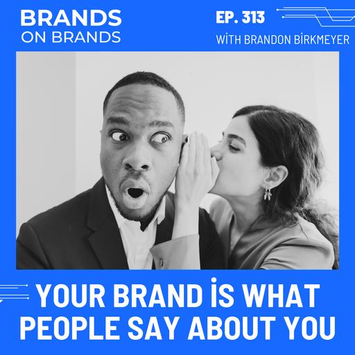 Your Brand is What People Say About You | Ep. 313