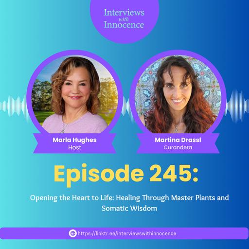 Episode 245 - Opening the Heart to Life: Healing Through Master Plants and Somatic Wisdom with Martina Drassl