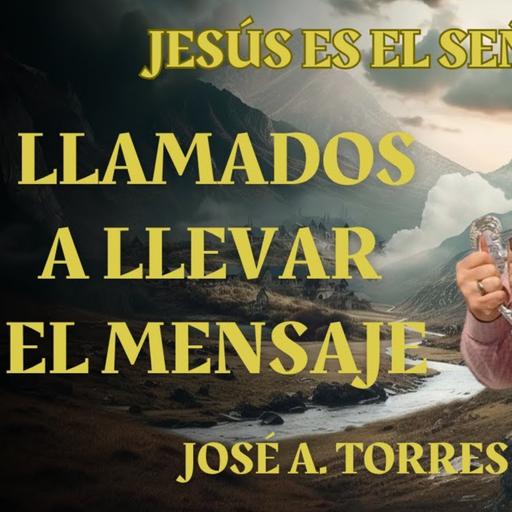 LLAMADOS A LLEVAR EL MENSAJE 📜 JOSÉ A. TORRES
