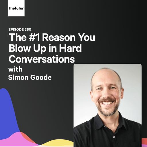 The #1 Reason You Blow Up in Hard Conversations - With Simon Goode | Ep 360