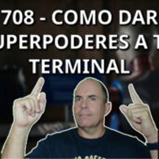 708 - Como dar Superpoderes a tu Terminal