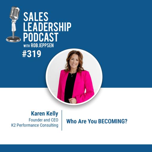 Episode 319: Karen Kelly, Founder and CEO of K2 Performance Consulting: Who Are You BECOMING?
