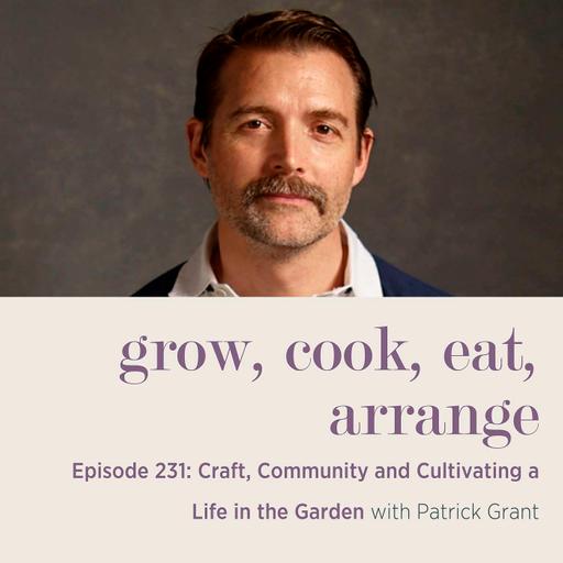 Craft, Community and Cultivating a Life in the Garden with Patrick Grant - Episode 231