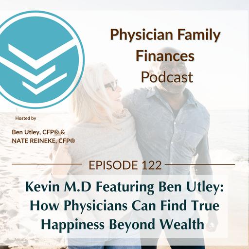 Kevin M.D Featuring Ben Utley: How Physicians Can Find True Happiness Beyond Wealth