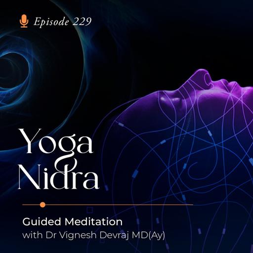 #229 Yoga Nidra: Guided Meditation with Dr Vignesh Devraj MD(Ay)