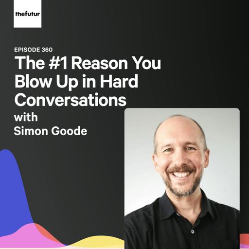 The #1 Reason You Blow Up in Hard Conversations - With Simon Goode | Ep 360