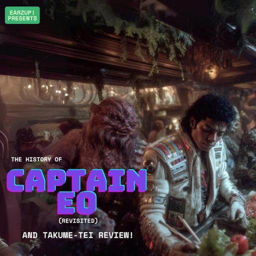 The History of Captain EO (Revisited), Takume-Tei Review | EarzUp!