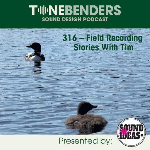 316 – Field Recording Stories With Tim