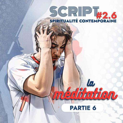 La méditation 6/9 — SCRIPT #2