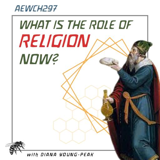 AEWCH 297: DIANA YOUNG-PEAK on WHAT IS THE ROLE OF RELIGION NOW?