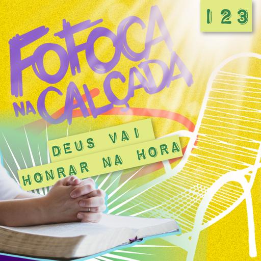 DEUS VAI HONRAR NA HORA | Fofoca Na Calçada
