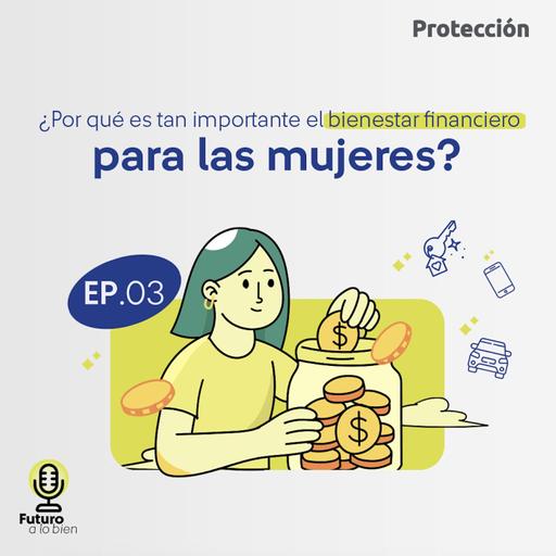EP03. ¿Por qué es tan importante el bienestar financiero para las mujeres?