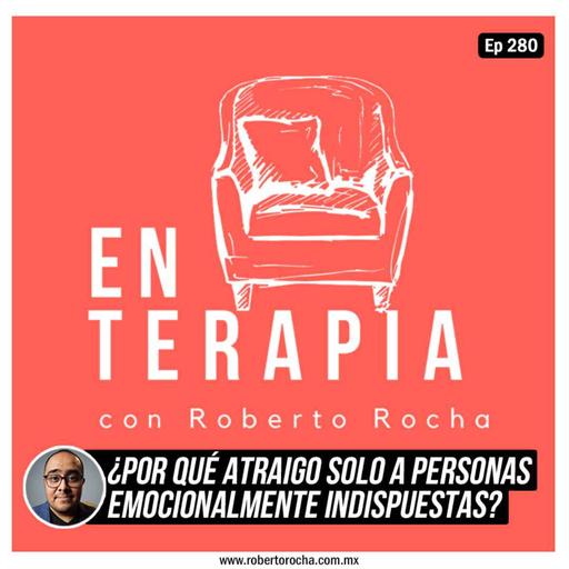 Ep 280 ¿Por qué atraigo solo a personas emocionalmente indispuestas?