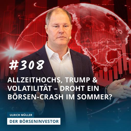 #308 Allzeithochs, Trump & Volatilität – Droht ein Börsen-Crash im Sommer?