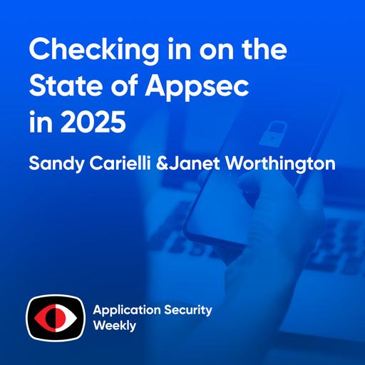 Checking in on the State of Appsec in 2025 - Sandy Carielli, Janet Worthington - ASW #338