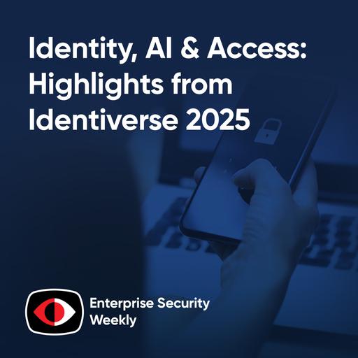 Identity, AI & Access: Highlights from Identiverse 2025 - Treb Ryan, Sagi Rodin, Amir Ofek, Artyom Poghosyan, Ajay Amlani, Ajay Gupta - ESW #414
