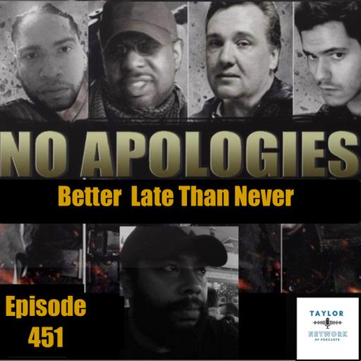 No Apologies ep 451 Better Late Than Never?
