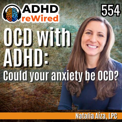 554 | OCD with ADHD: Could your anxiety be OCD? with Natalia Aíza