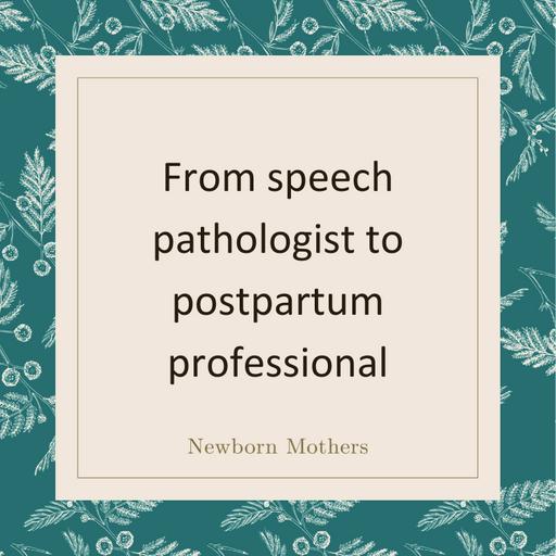 From speech pathologist to postpartum professional