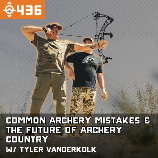 Ep. 436: Common Archery Mistakes and the FUTURE of Archery Country w/ Tyler Vanderkolk