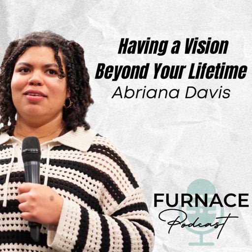 Having a Vision Beyond Your Lifetime; Abriana Davis (Ep 44)