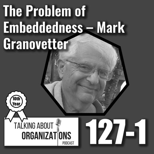 127: The Problem of Embeddedness -- Mark Granovetter (Part 1)